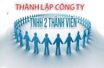 THỦ TỤC THÀNH LẬP CÔNG TY TRÁCH NHIỆM HỮU HẠN HAI THÀNH VIÊN TRỞ LÊN