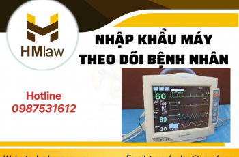 THỦ TỤC VÀ HỒ SƠ NHẬP KHẨU MÁY THEO DÕI BỆNH NHÂN