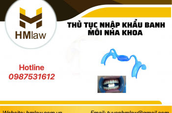 Thủ tục nhập khẩu Banh môi nha khoa