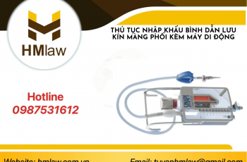 THỦ TỤC NHẬP KHẨU BÌNH DẪN LƯU KÍN MÀNG PHỔI KÈM MÁY DI ĐỘNG