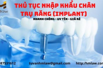 NHẬP KHẨU CHÂN TRỤ RĂNG(IMLPANT) CẦN NHỮNG GIẤY TỜ GÌ?