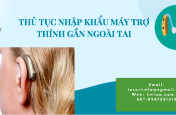 THỦ TỤC NHẬP KHẨU MÁY TRỢ THÍNH GẮN NGOÀI TAI