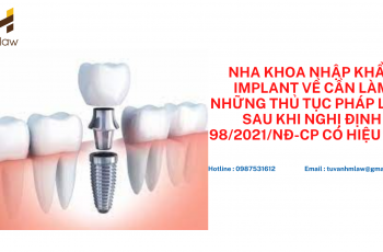 NHA KHOA NHẬP KHẨU IMPLANT VỀ CẦN LÀM NHỮNG THỦ TỤC PHÁP LÝ GÌ SAU KHI NGHỊ ĐỊNH 98/2021/NĐ-CP CÓ HIỆU LỰC?