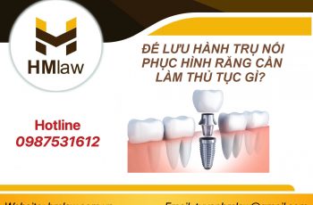 ĐỂ LƯU HÀNH TRỤ NỐI PHỤC HÌNH RĂNG CẦN LÀM THỦ TỤC GÌ?