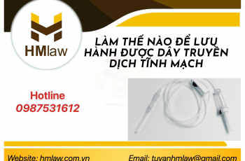 LÀM SAO ĐỂ LƯU HÀNH ĐƯỢC DÂY TRUYỀN DỊCH TĨNH MẠCH?