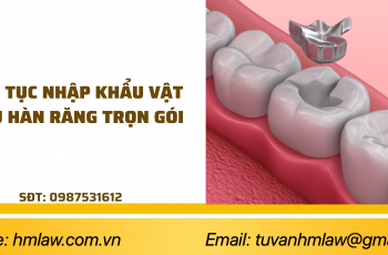 THỦ TỤC NHẬP KHẨU VẬT LIỆU HÀN RĂNG