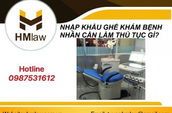 NHẬP KHẨU GHẾ KHÁM BỆNH NHÂN CẦN LÀM THỦ TỤC GÌ?