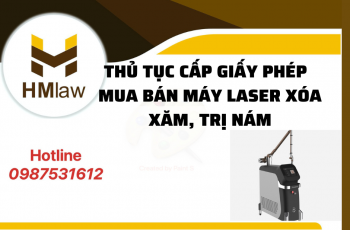 THỦ TỤC CẤP GIẤY PHÉP MUA BÁN MÁY LASER XÓA XĂM, TRỊ NÁM