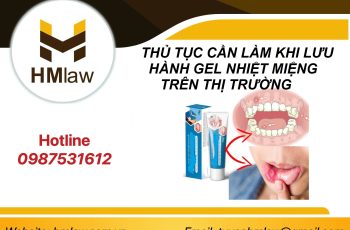 THỦ TỤC CẦN LÀM KHI LƯU HÀNH GEL NHIỆT MIỆNG TRÊN THỊ TRƯỜNG