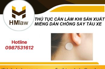 THỦ TỤC CẦN LÀM KHI SẢN XUẤT MIẾNG DÁN CHỐNG SAY TÀU XE