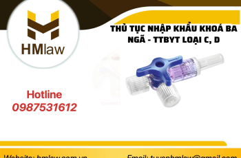 THỦ TỤC NHẬP KHẨU KHOÁ BA NGÃ – TTBYT LOẠI C,D