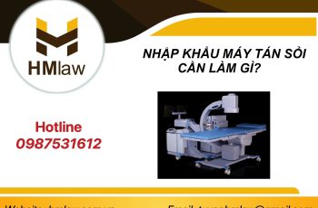 NHẬP KHẨU MÁY TÁN SỎI CẦN LÀM GÌ?