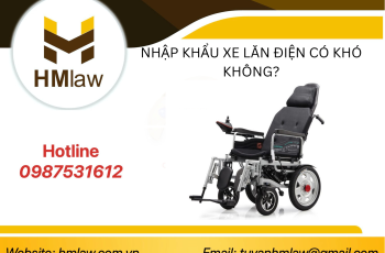 NHẬP KHẨU XE LĂN ĐIỆN CÓ KHÓ KHÔNG?