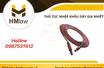 THỦ TỤC NHẬP KHẨU DÂY GIA NHIỆT