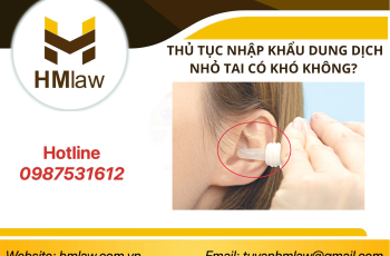 THỦ TỤC NHẬP KHẨU DUNG DỊCH NHỎ TAI CÓ KHÓ KHÔNG?