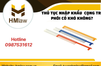 THỦ TỤC NHẬP KHẨU CỌNG TRỮ PHÔI CÓ KHÓ KHÔNG?