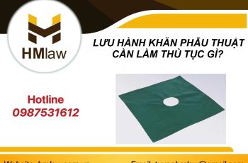 LƯU HÀNH KHĂN PHẪU THUẬT CẦN LÀM THỦ TỤC GÌ?