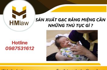 SẢN XUẤT GẠC RĂNG MIỆNG CẦN NHỮNG THỦ TỤC GÌ?