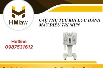 CÁC THỦ TỤC KHI LƯU HÀNH MÁY ĐIỀU TRỊ MỤN