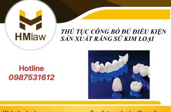 THỦ TỤC CÔNG BỐ ĐỦ ĐIỀU KIỆN SẢN XUẤT RĂNG SỨ KIM LOẠI