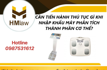 CẦN TIẾN HÀNH THỦ TỤC GÌ KHI NHẬP KHẨU MÁY PHÂN TÍCH THÀNH PHẦN CƠ THỂ?