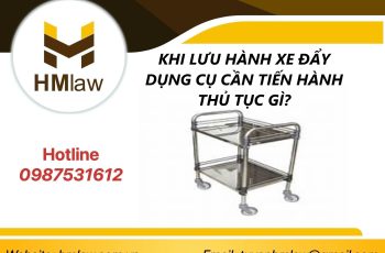 KHI LƯU HÀNH XE ĐẨY DỤNG CỤ CẦN TIẾN HÀNH THỦ TỤC GÌ?