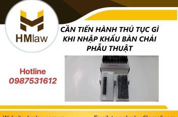 CẦN TIẾN HÀNH THỦ TỤC GÌ KHI NHẬP KHẨU BÀN CHẢI PHẪU THUẬT