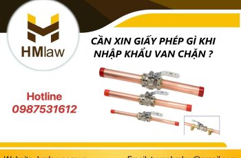 CẦN XIN GIẤY PHÉP GÌ KHI NHẬP KHẨU VAN CHẶN ?