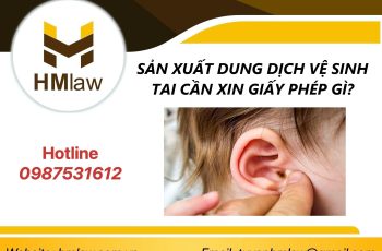 SẢN XUẤT DUNG DỊCH VỆ SINH TAI CẦN XIN GIẤY PHÉP GÌ?