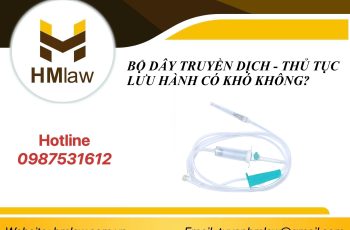 BỘ DÂY TRUYỀN DỊCH – THỦ TỤC LƯU HÀNH CÓ KHÓ KHÔNG?