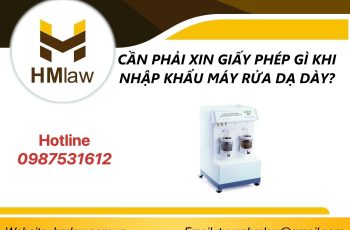 CẦN PHẢI XIN GIẤY PHÉP GÌ KHI NHẬP KHẨU MÁY RỬA DẠ DÀY?