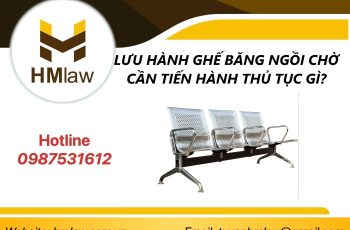 LƯU HÀNH GHẾ BĂNG NGỒI CHỜ CẦN TIẾN HÀNH THỦ TỤC GÌ?