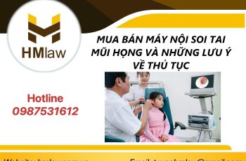 MUA BÁN MÁY NỘI SOI TAI MŨI HỌNG VÀ NHỮNG LƯU Ý VỀ THỦ TỤC