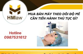 MUA BÁN MÁY THEO DÕI ĐỘ MÊ CẦN TIẾN HÀNH THỦ TỤC GÌ?