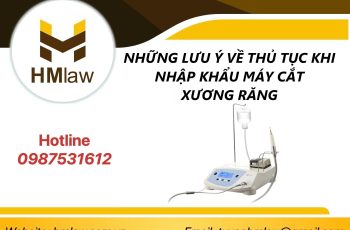 NHỮNG LƯU Ý VỀ THỦ TỤC KHI NHẬP KHẨU MÁY CẮT XƯƠNG RĂNG