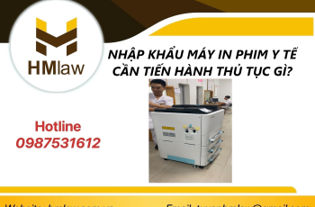 NHẬP KHẨU MÁY IN PHIM Y TẾ CẦN TIẾN HÀNH THỦ TỤC GÌ?