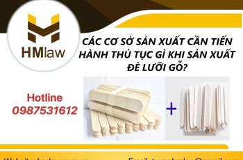 CÁC CƠ SỞ SẢN XUẤT CẦN TIẾN HÀNH THỦ TỤC GÌ KHI SẢN XUẤT ĐÈ LƯỠI GỖ?