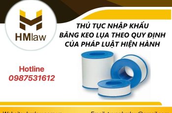 THỦ TỤC NHẬP KHẨU BĂNG KEO LỤA THEO QUY ĐỊNH CỦA PHÁP LUẬT HIỆN HÀNH