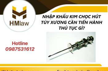 NHẬP KHẨU KIM CHỌC HÚT TỦY XƯƠNG CẦN TIẾN HÀNH THỦ TỤC GÌ?