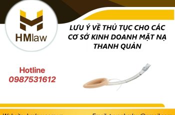 LƯU Ý VỀ THỦ TỤC CHO CÁC CƠ SỞ KINH DOANH MẶT NẠ THANH QUẢN