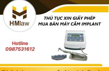 THỦ TỤC XIN GIẤY PHÉP MUA BÁN MÁY CẮM IMPLANT