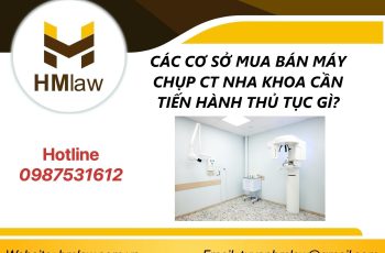 CÁC CƠ SỞ MUA BÁN MÁY CHỤP CT NHA KHOA CẦN TIẾN HÀNH THỦ TỤC GÌ?