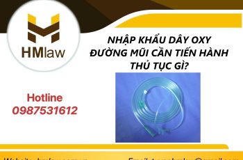 NHẬP KHẨU DÂY OXY ĐƯỜNG MŨI CẦN TIẾN HÀNH THỦ TỤC GÌ?