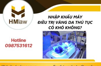 NHẬP KHẨU MÁY ĐIỀU TRỊ VÀNG DA THỦ TỤC CÓ KHÓ KHÔNG?