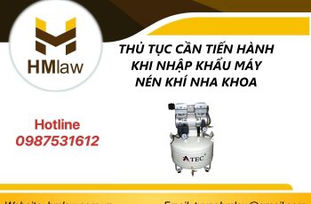 THỦ TỤC CẦN TIẾN HÀNH KHI NHẬP KHẨU MÁY NÉN KHÍ NHA KHOA