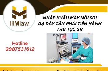 NHẬP KHẨU MÁY NỘI SOI DẠ DÀY CẦN PHẢI TIẾN HÀNH THỦ TỤC GÌ?