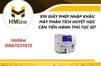 XIN GIẤY PHÉP NHẬP KHẨU MÁY PHÂN TÍCH HUYẾT HỌC CẦN TIẾN HÀNH THỦ TỤC GÌ?