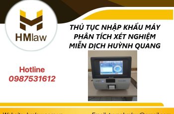 THỦ TỤC NHẬP KHẨU MÁY PHÂN TÍCH XÉT NGHIỆM MIỄN DỊCH HUỲNH QUANG