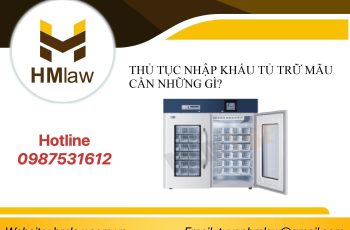 THỦ TỤC NHẬP KHẨU TỦ TRỮ MÃU CẦN NHỮNG GÌ?