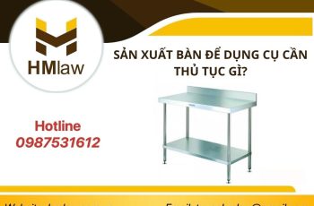 SẢN XUẤT BÀN ĐỂ DỤNG CỤ Y TẾ CẦN THỦ TỤC GÌ?